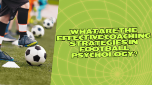 What are the effective Coaching Strategies in Football Psychology?