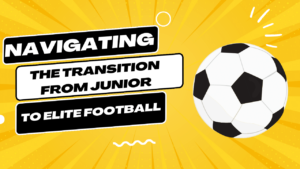 Navigating the Transition from Junior to Elite Football
