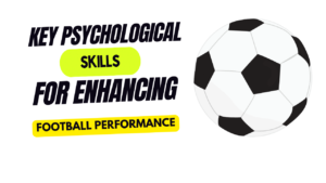 Key psychological skills for enhancing football performance.