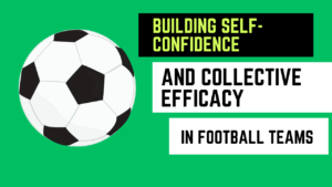 Building Self-Confidence and Collective Efficacy in Football Teams