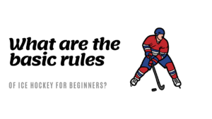 What Are the Basic Rules of Ice Hockey for Beginners?