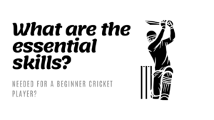 What are the essential skills needed for a beginner cricket player?