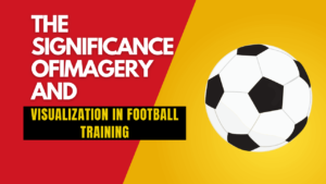 The Significance of Imagery and Visualization in Football Training